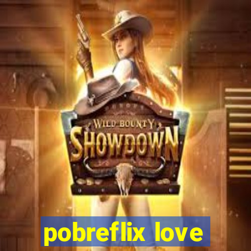 pobreflix love